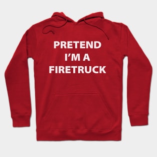 Pretend I'm A Firetruck Hoodie